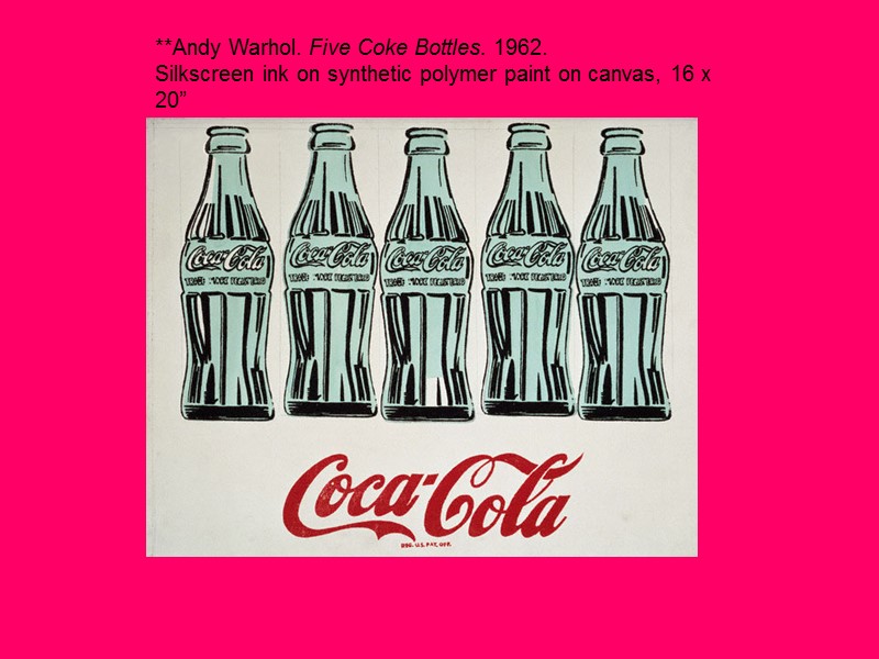 **Andy Warhol. Five Coke Bottles. 1962.  Silkscreen ink on synthetic polymer paint on